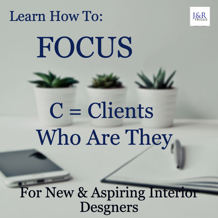 Learn how to focus C= Clients who are they for new and aspiring interior designers by Jayne Triggs 