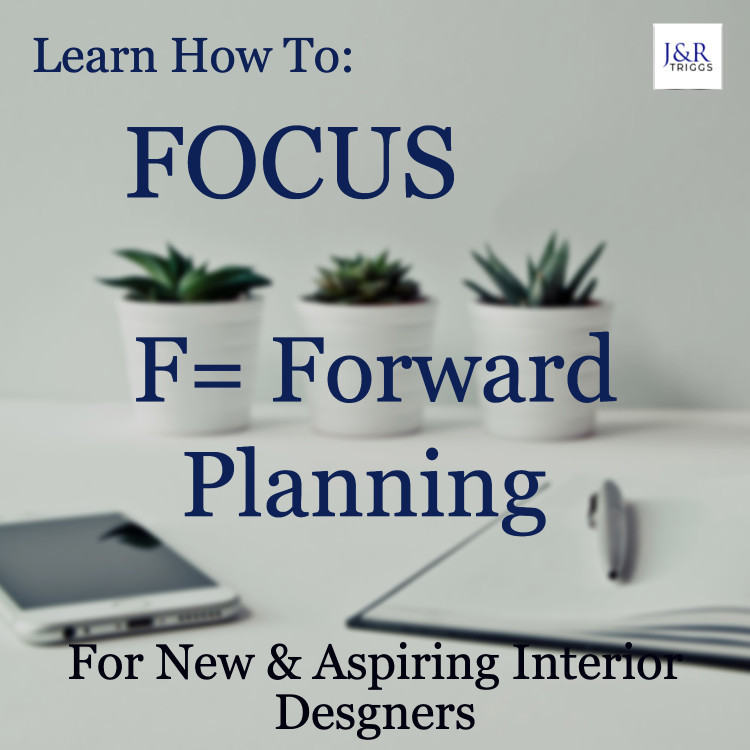 Learn how to Focus F= Forward planning for new & aspiring interior designers With interior design business by Jayne Triggs 