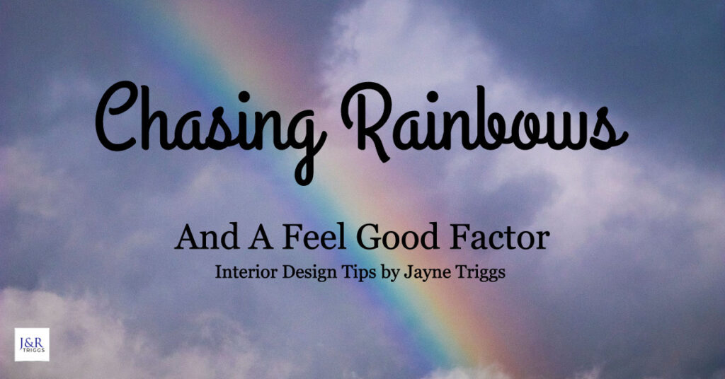 Chasing rainbows and a good feel factor interior design tips by Jayne Triggs 