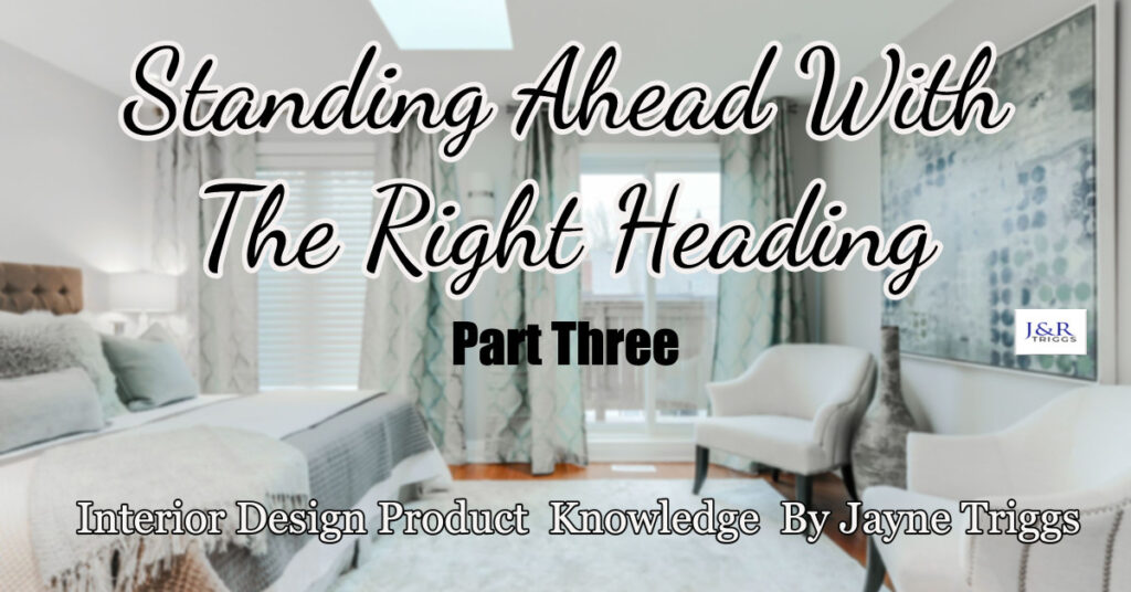 Standing  Ahead With The Right Heading Part Three Interior Design Product Knowledge by Jayne Triggs 